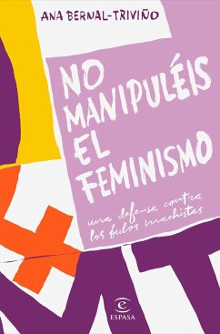 No manipuléis el feminismo : una defensa contra los bulos machistas - Bernal Triviño, Ana Isabel