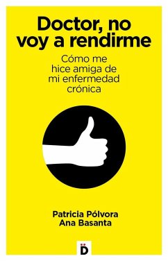 Doctor, no voy a rendirme : cómo me hice amiga de mi enfermedad crónica - Basanta Díaz, Ana; Basanta, Ana; Pólvora, Patricia