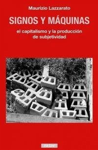 Signos y máquinas : el capitalismo y la producción de subjetividad - Lazzarato, Maurizio