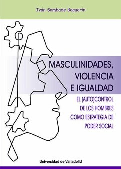 Cover Masculinidades, violencia e igualdad : el autocontrol de los hombres como estrategia del poder social