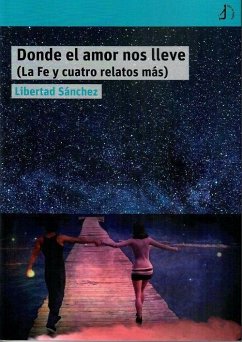 Donde el amor nos lleve : la fé y cuatro relatos más - Sánchez Gómez, Libertad