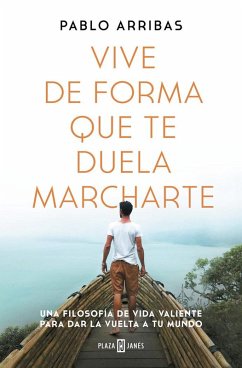 Cover Vive de forma que te duela marcharte : una filosofía de vida valiente para dar la vuelta a tu mundo