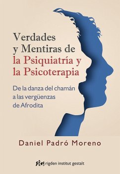 Verdades y mentiras de la psiquiatría y la psicoterapia : de la danza del chamán a las vergüenzas de Afrodita - Padró Moreno, Daniel