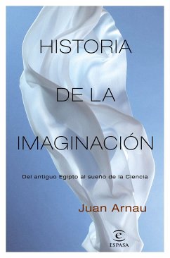Historia de la imaginación : del Antiguo Egipto al sueño de la ciencia - Arnau Navarro, Juan