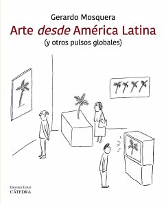 Arte desde América Latina : y otros pulsos globales - Mosquera Fernández, Gerardo