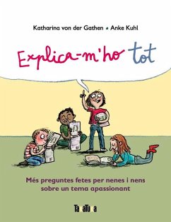 Explica-m'ho tot : més preguntes fetes per nenes i nens sobre un tema apassionant - Kuhl, Anke; Gathen, Katharina von der
