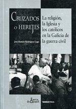 Cover Cruzados o herejes : la religión, la iglesia y los católicos en la Galicia de la Guerra Civil