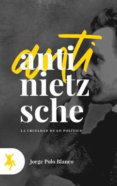 Anti-Nietzsche : la crueldad de lo político - Polo Blanco, Jorge