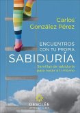 Encuentros con tu propia sabiduría : semillas de sabiduría para nacer a ti mismo : su fruto es diferente para cada persona