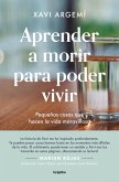 Aprender a morir para poder vivir : pequeñas cosas que hacen la vida maravillosa