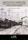 Arquitectura y ferrocarril : tipos, formas y usos en la construcción del ferrocarril de Andalucía