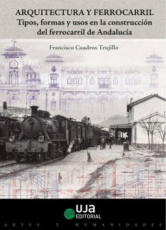 Arquitectura y ferrocarril : tipos, formas y usos en la construcción del ferrocarril de Andalucía - Cuadros Trujillo, Francisco