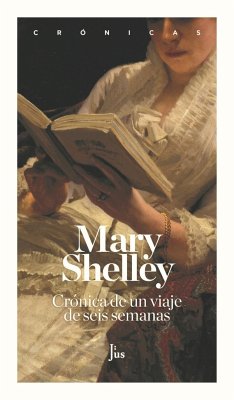 Crónica de un viaje de seis semanas : a través de Francia, Suiza, Alemania y Holanda - Shelley, Mary Wollstonecraft; Mary Shelley