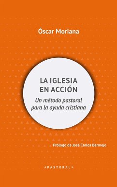 La Iglesia en acción : un método pastoral para la ayuda cristiana - Moriana, Óscar