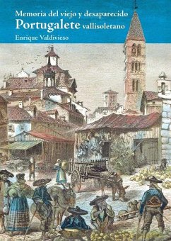 Memoria del viejo y desaparecido Portugalete vallisoletano - Valdivieso, Enrique