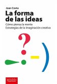 La forma de las ideas : cómo piensa la mente : estrategias de la imaginación creativa