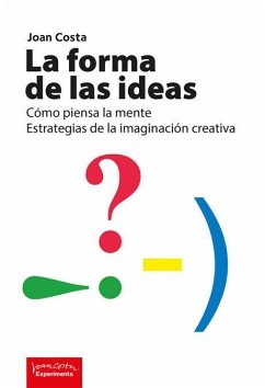 La forma de las ideas : cómo piensa la mente : estrategias de la imaginación creativa - Costa Solá-Segalés, Joan; Costa, Joan