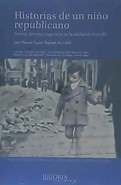 Historias de un niño republicano : guerra, derrota y represión en la ciudad de Castelló - Perona Fausto, Juan