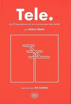 Tele : los 99 ingredientes de la televisión que deja huella - Alonso Terán, Borja