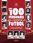 Las 100 personas que cambiaron el fútbol : un repaso a la historia del fútbol a través de las personas que han contribuido a cambiarlo