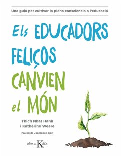 Els educadors feliços canvien el món : una guia per cultivar la plena consciència a l'educació - Nhat Hanh, Thich; Kabat-Zinn, Jon; Weare, Katherine