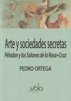 Arte y sociedades secretas : Péladan y los Salones de la Rosa+Cruz - Ortega Ruiz, Pedro; Ortega Ventureira, Pedro