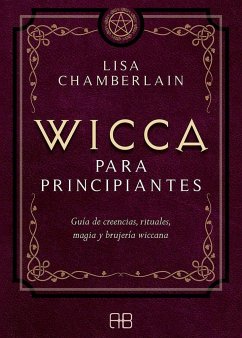 Wicca para principiantes : guía de creencias, rituales, magia y brujería wiccana - Chamberlain, Lisa