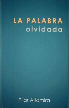 La palabra olvidada : el arte de la palabra - Altamira García-Tapia, María Pilar; Pilar Altamira