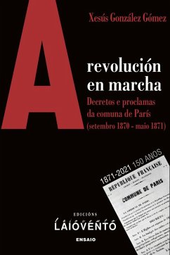 A revolución en marcha : decretos e proclamas da Comuna de París, setembro 1870-maio 1871 - Cebreiro, María do; González Gómez, Xoán Xesús