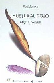 Huella al rojo : poemorias de Miguel Veyrat - Veyrat, Miguel