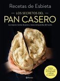 Los secretos del pan casero : las mejores recetas de panes y masas enriquecidas del mundo