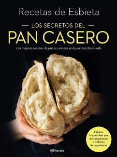 Los secretos del pan casero : las mejores recetas de panes y masas enriquecidas del mundo - Esbieta