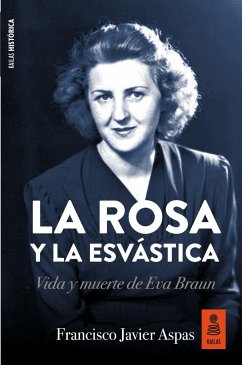 La rosa y la esvástica : vida y muerte de Eva Braun - Aspas Traver, Francisco Javier
