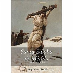 Santa Eulalia de Mérida : una mártir única : la realidad histórica de lo ocurrido sobre su vida, martirio y muerte - Mora Sauceda, Joaquín