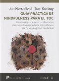 Guía práctica de mindfulness para el TOC : un manual para superar las obsesiones y las compulsiones mediante el mindfulness y la terapia cognitivo conductual