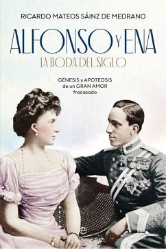 Alfonso y Ena : la boda del siglo : génesis y apoteosis de un gran amor fracasado - Mateos Sáinz De Medrano, Ricardo