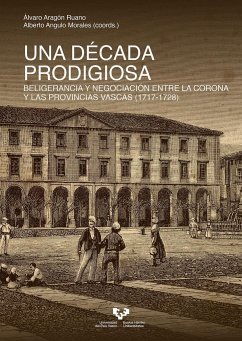 Una década prodigiosa : beligerancia y negociación entre la Corona y las provincias vascas, 1717-1728
