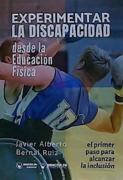 Experimentar la discapacidad desde la educación física - Bernal Ruiz, Javier Alberto