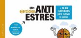 Mis ejercicios antiestrés : + de 80 ejercicios para cultivar la calma Mis ejercicios antiestrés : + de 80 ejercicios para cultivar la calma
