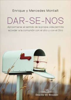 DAR-SE-NOS : aproximarse al sentido de la propia vida permite acceder a la comunión con el otro y con el otro - Montalt Alcayde, Enrique; Montalt Alcayde, Mercedes