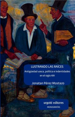 Lustrando las raíces : antigüedad vasca, política e identidades en el siglo XIX - Pérez Mostazo, Jonatan