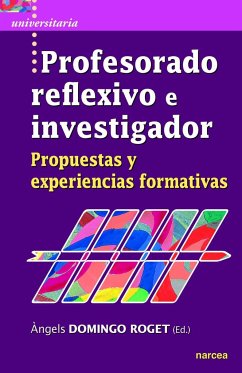 Profesorado reflexivo e investigador : propuestas y experiencias formativas - Domingo Roget, Àngels