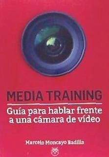 Media training : guía para hablar frente a una cámara de vídeo - Moncayo Badía, Marcelo