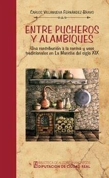 Entre pucheros y alambiques : una contribución a la cocina y usos tradicionales en La Mancha del siglo XIX - Villanueva Fernández-Bravo, Carlos Entre pucheros y alambiques : una contribución a la cocina y usos tradicionales en La Mancha del siglo XIX - Villanueva Fernández-Bravo, Carlos
