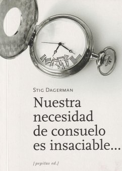 Nuestra necesidad de consuelo es insaciable-- - Dagerman, Stig