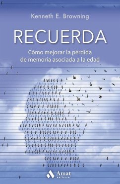 Recuerda : cómo mejorar la pérdida de memoria asociada a la edad - Browning, Kenneth E.