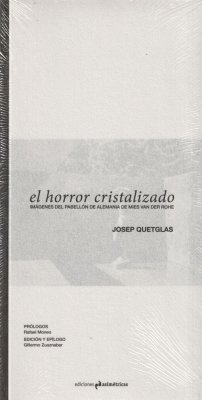 El horror cristalizado : imágenes del pabellón de Alemania de Mies van der Rohe - Quetglas, Josep; Moneo, Rafael; Zuaznabar i Uzkudun, Guillermo