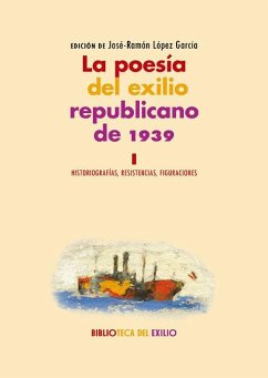 Cover La poesía del exilio republicano de 1939 I : historiografías, resistencias, figuraciones