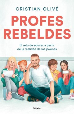 Profes rebeldes : el reto de educar a partir de la realidad de los jóvenes - Olivé Peñas, Cristian