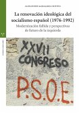 La renovación ideológica del socialismo español, 1976-1992 : modernización fallida y perspectivas de futuro de la izquierda La renovación ideológica del socialismo español, 1976-1992 : modernización fallida y perspectivas de futuro de la izquierda